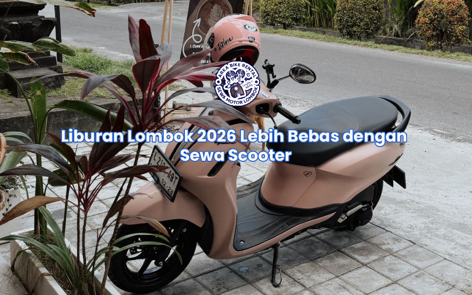 Liburan Lombok 2026 Lebih Bebas dengan Sewa Scooter