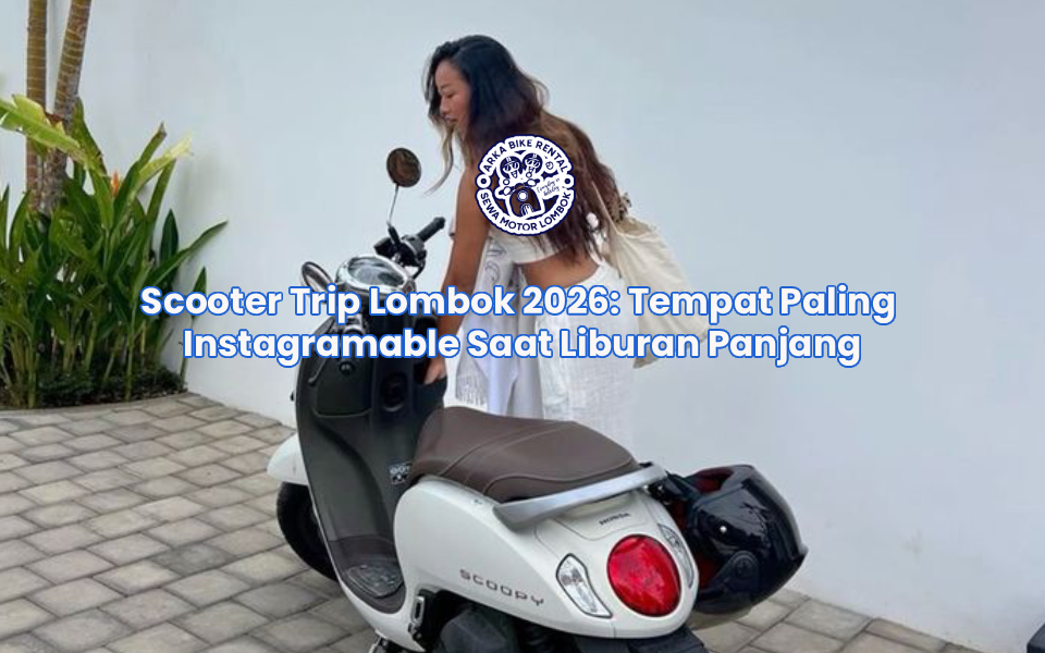 Scooter Trip Lombok 2026: Tempat Paling Instagramable Saat Liburan Panjang